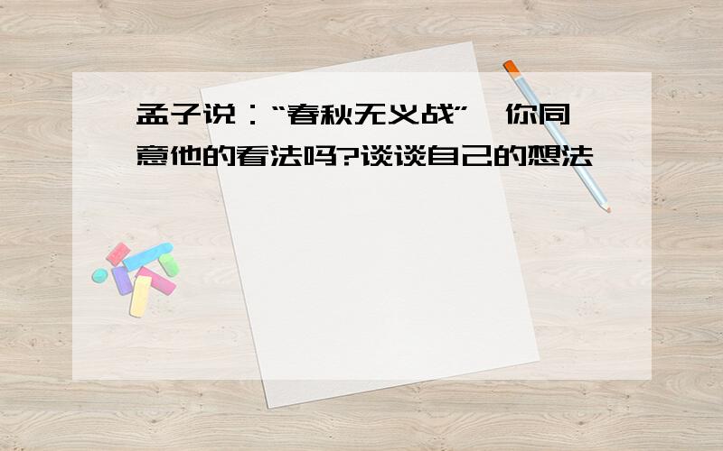 孟子说：“春秋无义战”,你同意他的看法吗?谈谈自己的想法