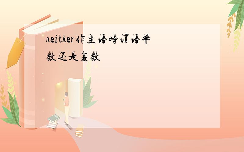 neither作主语时谓语单数还是复数