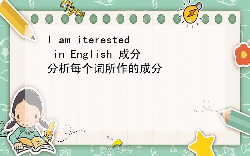 I am iterested in English 成分分析每个词所作的成分