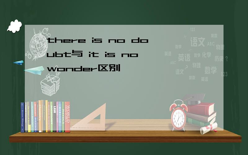 there is no doubt与 it is no wonder区别