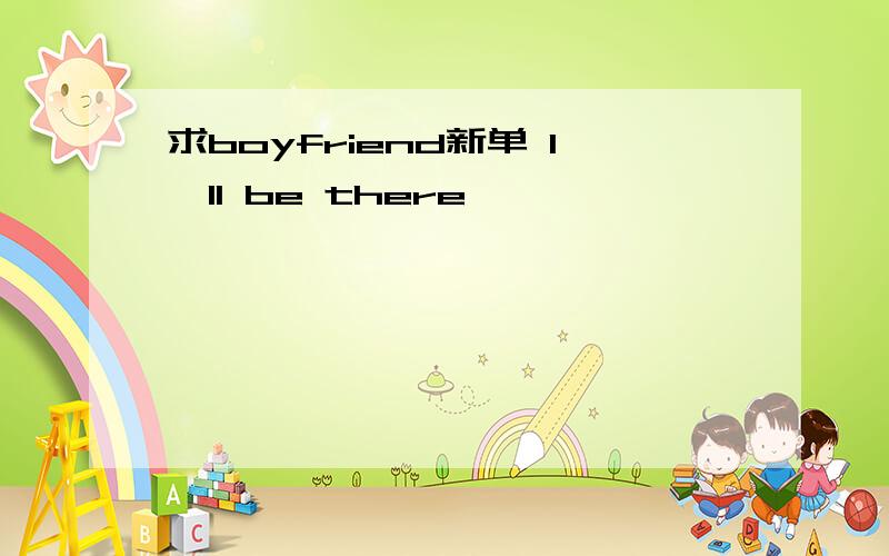 求boyfriend新单 I'll be there