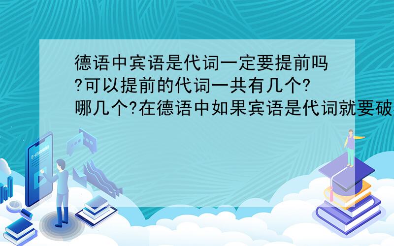 德语中宾语是代词一定要提前吗?可以提前的代词一共有几个?哪几个?在德语中如果宾语是代词就要破框,比如Ich besuche sie heute.而不是Ich besuche heute sie.那das也是代词么,为什么是ich höre das ger