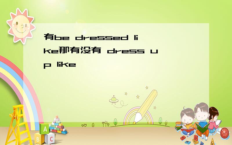 有be dressed like那有没有 dress up like