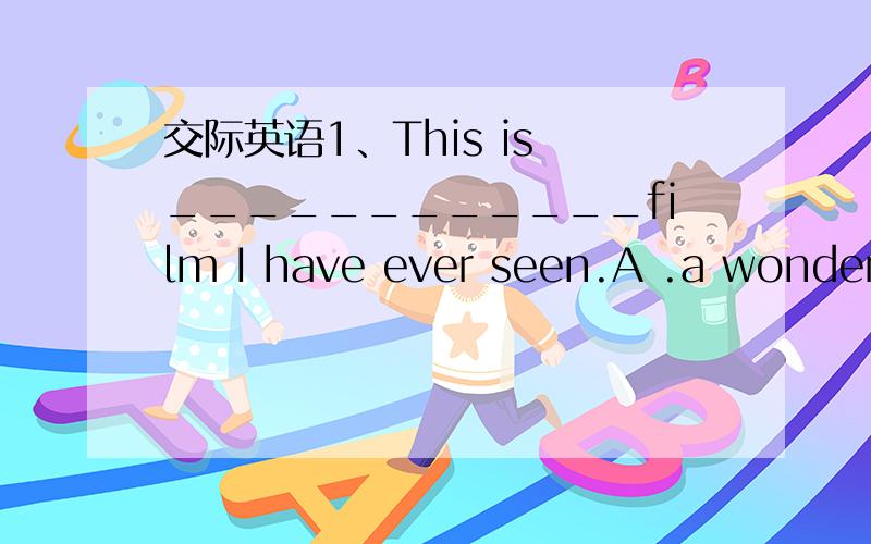 交际英语1、This is ____________film I have ever seen.A .a wonderful B.the most wonderful C.wonderful D.most wonderful 2、I won't make the _______mistake next time.A.like B.same C.near D.similar 3、Who's ________,Jim,Jack or John?A.tall B.talle