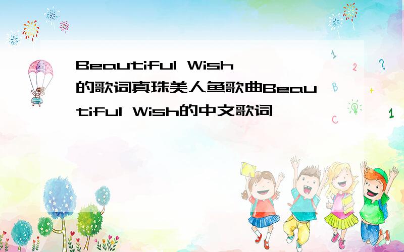 Beautiful Wish的歌词真珠美人鱼歌曲Beautiful Wish的中文歌词