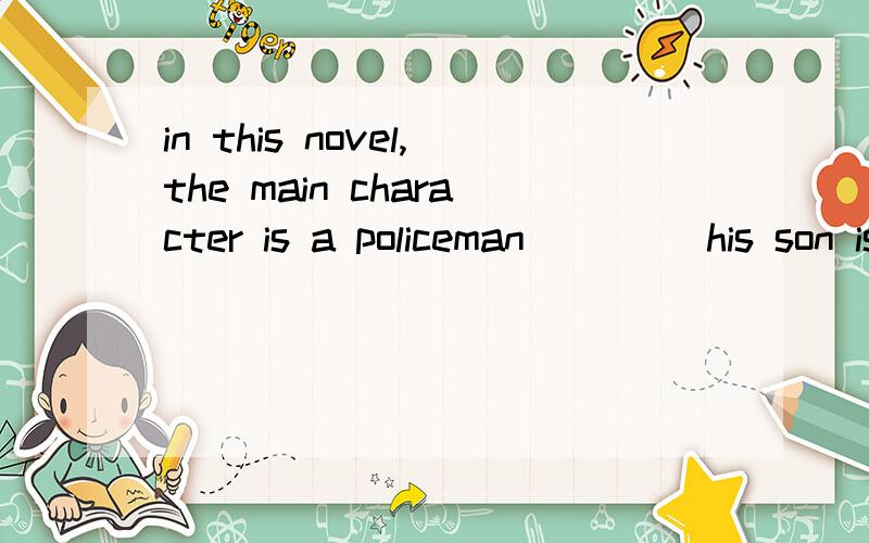 in this novel,the main character is a policeman____ his son is a kidnapper A .whenB.as C.while D.if