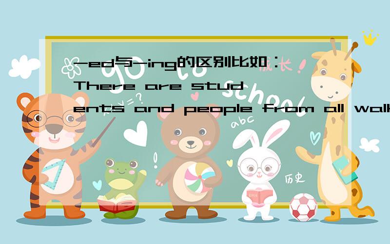-ed与-ing的区别比如：There are students and people from all walks of life _____（volunteer）to work in the EXPO site.答案是volunteering,为什么不是-ed呢,区别是什么呢