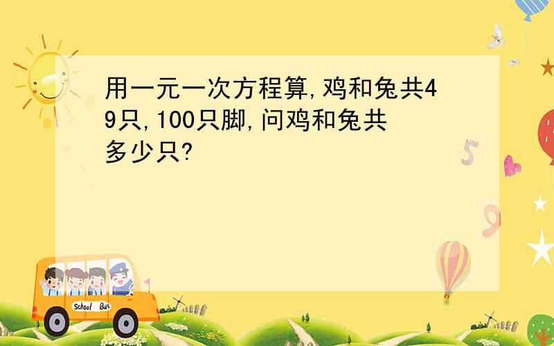 用一元一次方程算,鸡和兔共49只,100只脚,问鸡和兔共多少只?