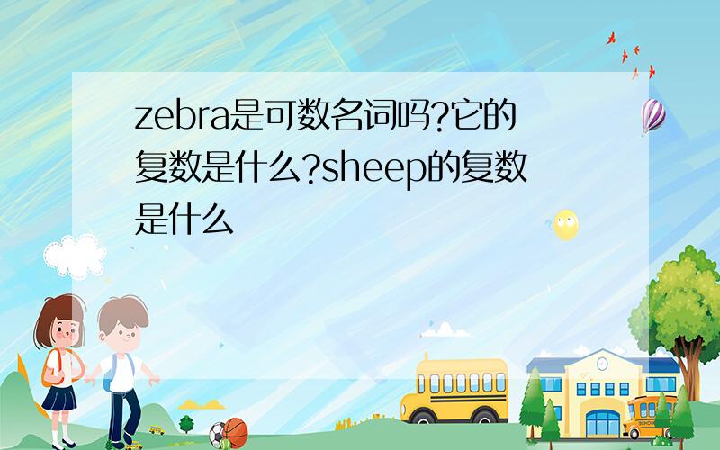 zebra是可数名词吗?它的复数是什么?sheep的复数是什么