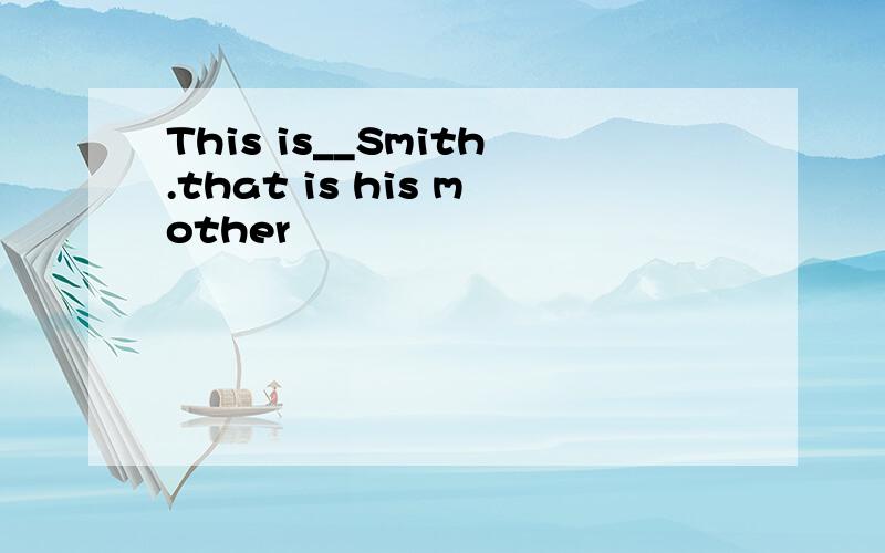 This is__Smith.that is his mother