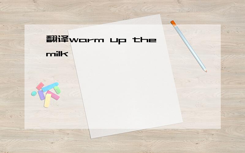 翻译warm up the milk