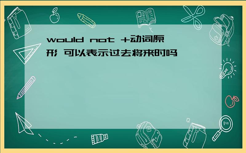 would not +动词原形 可以表示过去将来时吗