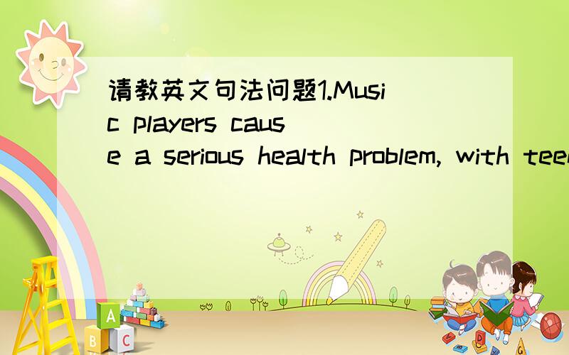 请教英文句法问题1.Music players cause a serious health problem, with teenagers as the most at-risk group. 