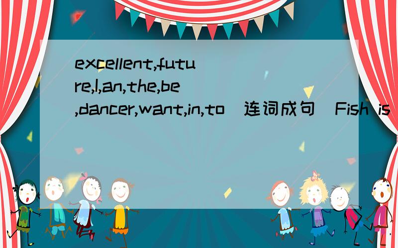 excellent,future,I,an,the,be,dancer,want,in,to（连词成句）Fish is my favourite food.变同义句．