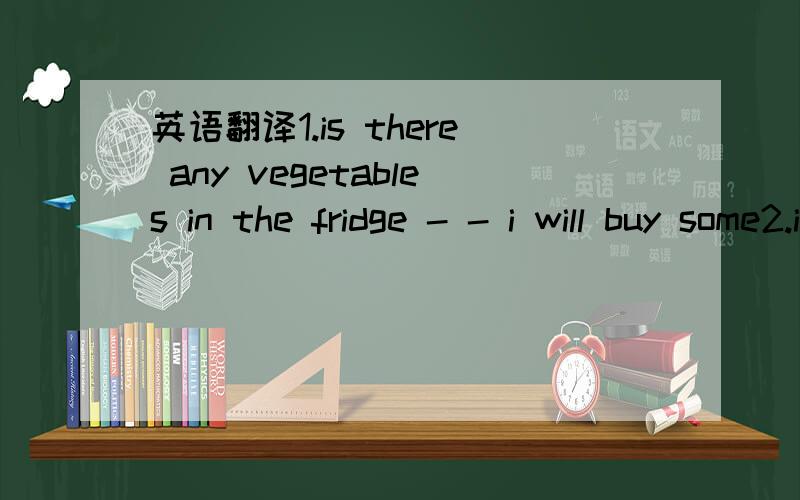 英语翻译1.is there any vegetables in the fridge - - i will buy some2.is there anything in the fridge?- - （什么都没有）none 还是 nothing?这么看的?哪个是特指 那个是 泛指.反义疑问句的回答 这么回答?具体看哪个