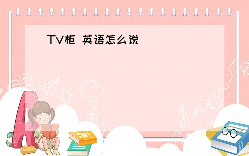 TV柜 英语怎么说