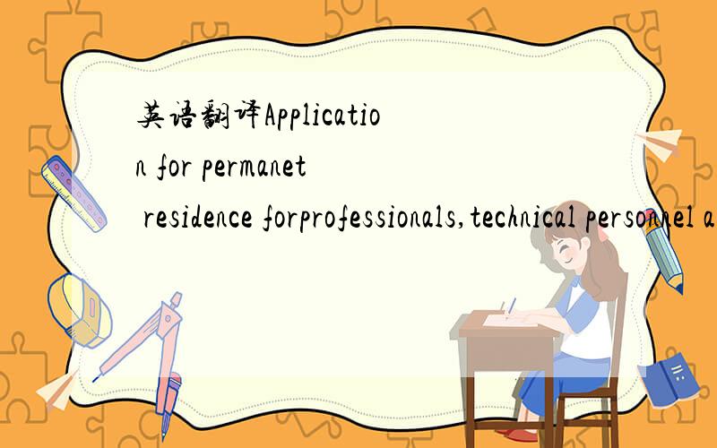 英语翻译Application for permanet residence forprofessionals,technical personnel and skilled workers 这是移民申请么?该怎么翻译呢