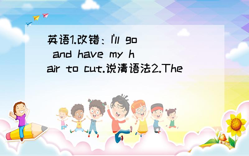 英语1.改错：I'll go and have my hair to cut.说清语法2.The _____ （谋杀）woman was well known in the area.说清语法3.xiaogan has changed a lot in the past few years.（改为同义句） 说清语法Great changes have ___ ____ in xiaog