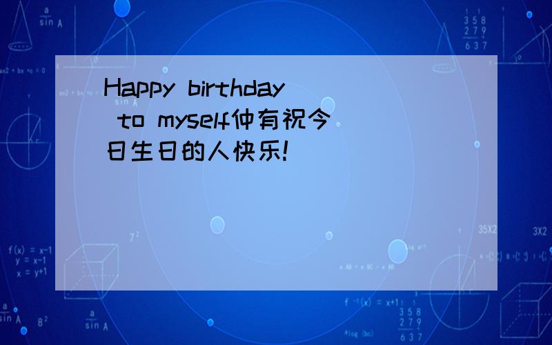 Happy birthday to myself仲有祝今日生日的人快乐!