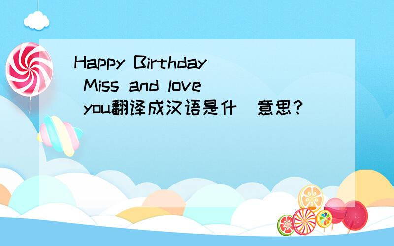 Happy Birthday Miss and love you翻译成汉语是什麼意思?