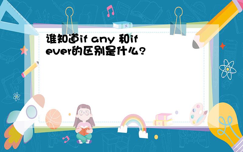 谁知道if any 和if ever的区别是什么?