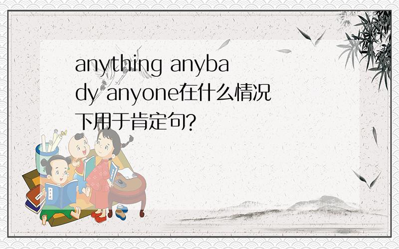 anything anybady anyone在什么情况下用于肯定句?