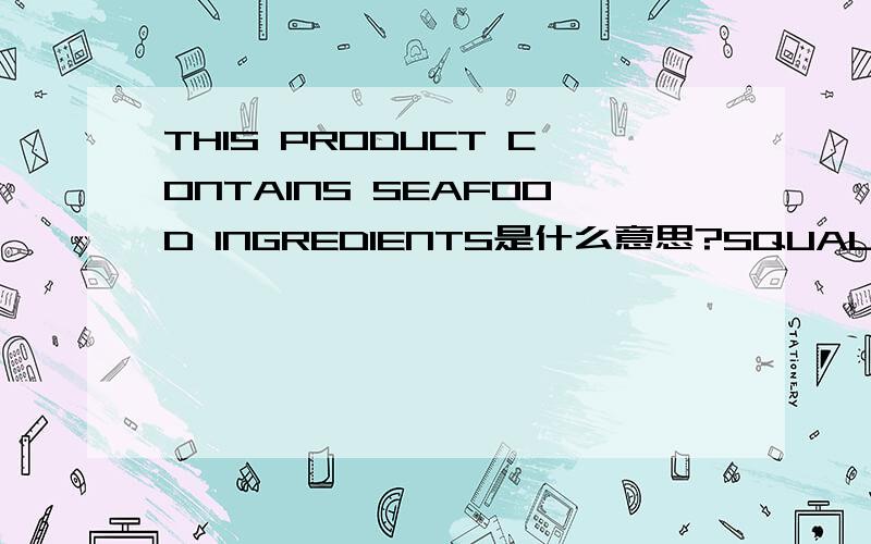 THIS PRODUCT CONTAINS SEAFOOD INGREDIENTS是什么意思?SQUALENE是什么保健品?有啥功效?