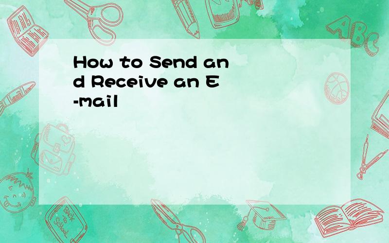 How to Send and Receive an E-mail