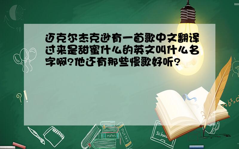 迈克尔杰克逊有一首歌中文翻译过来是甜蜜什么的英文叫什么名字啊?他还有那些慢歌好听?