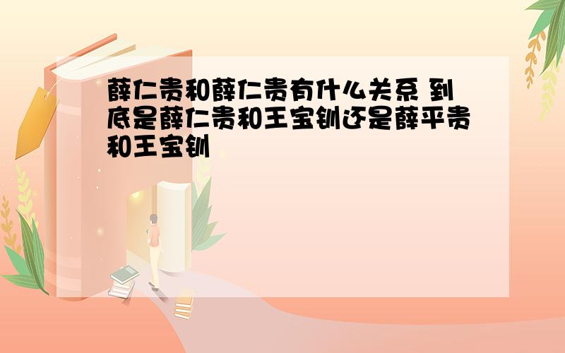 薛仁贵和薛仁贵有什么关系 到底是薛仁贵和王宝钏还是薛平贵和王宝钏