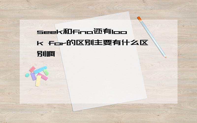 seek和fina还有look for的区别主要有什么区别啊