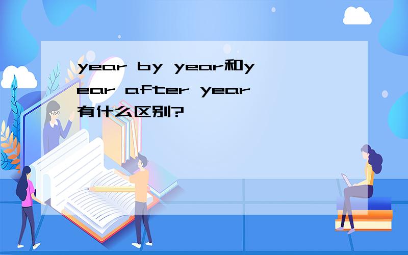 year by year和year after year有什么区别?