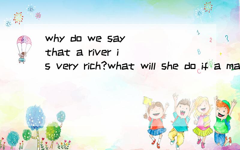 why do we say that a river is very rich?what will she do if a man-eating tiger is running after her