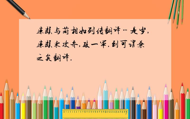 廉颇与蔺相如列传翻译…是岁,廉颇东攻齐,破一军.到可谓兼之矣翻译.