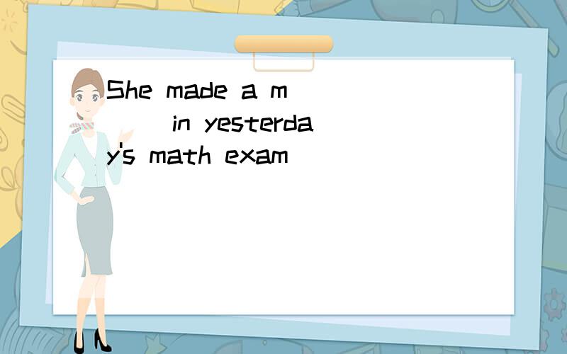 She made a m____ in yesterday's math exam