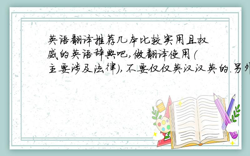 英语翻译推荐几本比较实用且权威的英语辞典吧,做翻译使用（主要涉及法律）,不要仅仅英汉汉英的.另外能否再推荐一些法律翻译实务方面的材料书籍等,