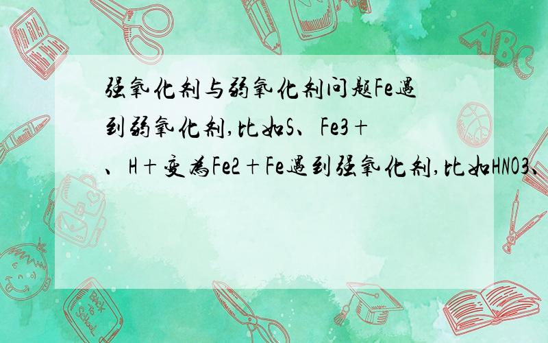 强氧化剂与弱氧化剂问题Fe遇到弱氧化剂,比如S、Fe3+、H+变为Fe2+Fe遇到强氧化剂,比如HNO3、Cl2,变为Fe3+那么强氧化剂与弱氧化剂怎么区分?腰肢只能靠死记硬背,那么请把高中的所有强氧化剂与弱