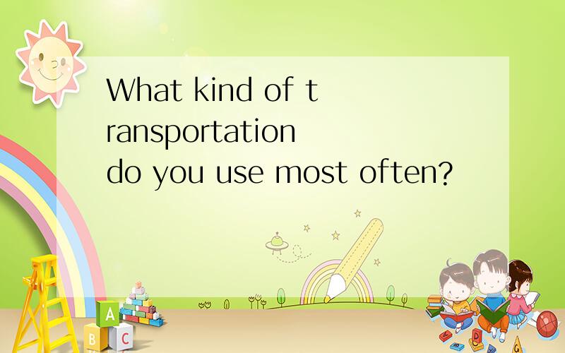 What kind of transportation do you use most often?