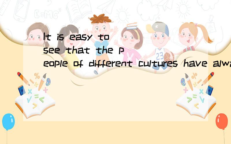 It is easy to see that the people of different cultures have always copied each other.请问句中的that 和have怎么理解的呢?