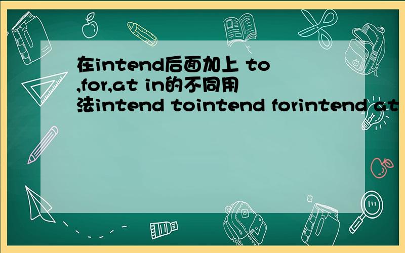 在intend后面加上 to,for,at in的不同用法intend tointend forintend at intend in