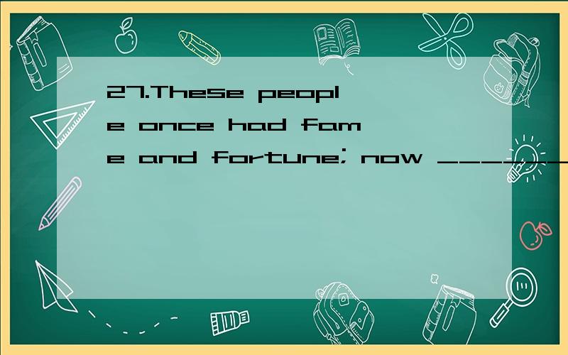 27.These people once had fame and fortune; now _______ is left to them is utter poverty.A.all that B.all what C.all which D.that all