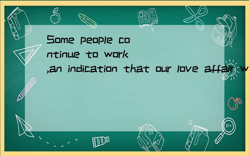 Some people continue to work,an indication that our love affair with retirement may be wrong.affair with retirement是不是作定语修饰love?不是应该用定语从句吗?这有语法错误吧