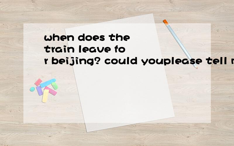 when does the train leave for beijing? could youplease tell me?(合并为宾语从句）Could you please tell me______the train_______for Beijing?