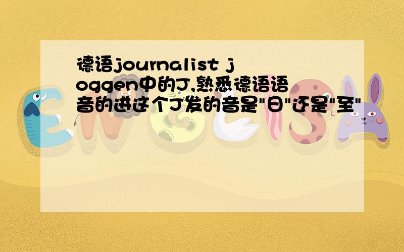 德语journalist joggen中的J,熟悉德语语音的进这个J发的音是