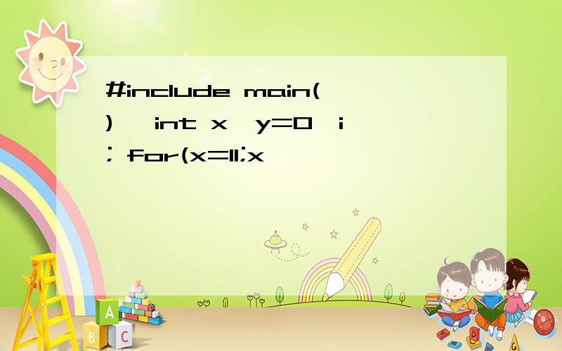 #include main() {int x,y=0,i; for(x=11;x