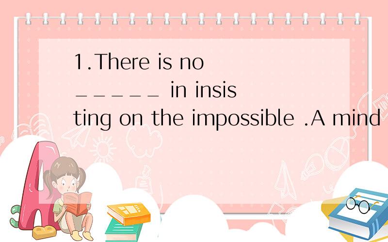 1.There is no _____ in insisting on the impossible .A mind B sense C meaning D help为什么不选C或D?)2.The coffee ______ we had the other day was different from ____ we had yesterday,wasn't it?A what;what B \;what C that;that D what;what(B,为什