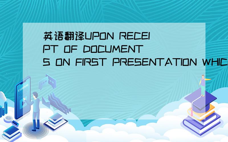 英语翻译UPON RECEIPT OF DOCUMENTS ON FIRST PRESENTATION WHICH COMPLY WITH L/C TERMS AND CONDITIONS,WE WILL REMIT THE PROCEEDS AT MATURITY LESS USD 58.00 BEING OUR REIMBURSEMENT FEE,ACCORDING TO YOUR INSTRUCTIONS