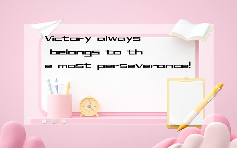 Victory always belongs to the most perseverance!