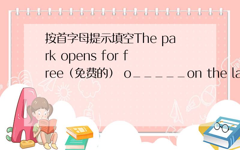 按首字母提示填空The park opens for free（免费的） o_____on the last Sunday every mouth.