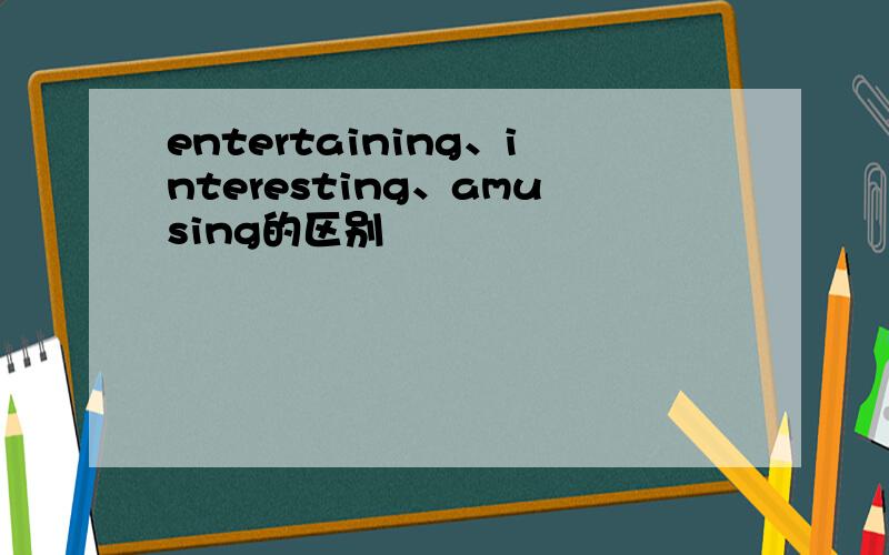 entertaining、interesting、amusing的区别